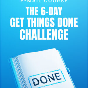The 6-Day Get Things Done Challenge